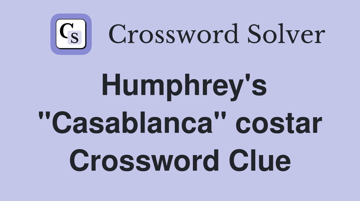 Humphrey's "Casablanca" costar Crossword Clue Answers Crossword Solver